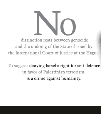 No distinction rests between genocide and the undoing of the State of Israel by the International Court of Justice at the Hague.